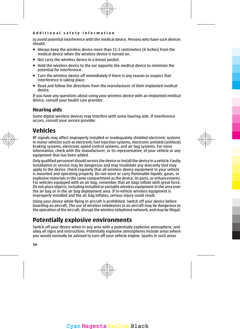to avoid potential interference with the medical device. Persons who have such devicesshould:●Always keep the wireless device more than 15.3 centimeters (6 inches) from themedical device when the wireless device is turned on.●Not carry the wireless device in a breast pocket.●Hold the wireless device to the ear opposite the medical device to minimize thepotential for interference.●Turn the wireless device off immediately if there is any reason to suspect thatinterference is taking place.●Read and follow the directions from the manufacturer of their implanted medicaldevice.If you have any questions about using your wireless device with an implanted medicaldevice, consult your health care provider.Hearing aidsSome digital wireless devices may interfere with some hearing aids. If interferenceoccurs, consult your service provider.VehiclesRF signals may affect improperly installed or inadequately shielded electronic systemsin motor vehicles such as electronic fuel injection systems, electronic antiskid (antilock)braking systems, electronic speed control systems, and air bag systems. For moreinformation, check with the manufacturer, or its representative, of your vehicle or anyequipment that has been added.Only qualified personnel should service the device or install the device in a vehicle. Faultyinstallation or service may be dangerous and may invalidate any warranty that mayapply to the device. Check regularly that all wireless device equipment in your vehicleis mounted and operating properly. Do not store or carry flammable liquids, gases, orexplosive materials in the same compartment as the device, its parts, or enhancements.For vehicles equipped with an air bag, remember that air bags inflate with great force.Do not place objects, including installed or portable wireless equipment in the area overthe air bag or in the air bag deployment area. If in-vehicle wireless equipment isimproperly installed and the air bag inflates, serious injury could result.Using your device while flying in aircraft is prohibited. Switch off your device beforeboarding an aircraft. The use of wireless teledevices in an aircraft may be dangerous tothe operation of the aircraft, disrupt the wireless telephone network, and may be illegal.Potentially explosive environmentsSwitch off your device when in any area with a potentially explosive atmosphere, andobey all signs and instructions. Potentially explosive atmospheres include areas whereyou would normally be advised to turn off your vehicle engine. Sparks in such areasAdditional safety information54CyanCyanMagentaMagentaYellowYellowBlackBlack
