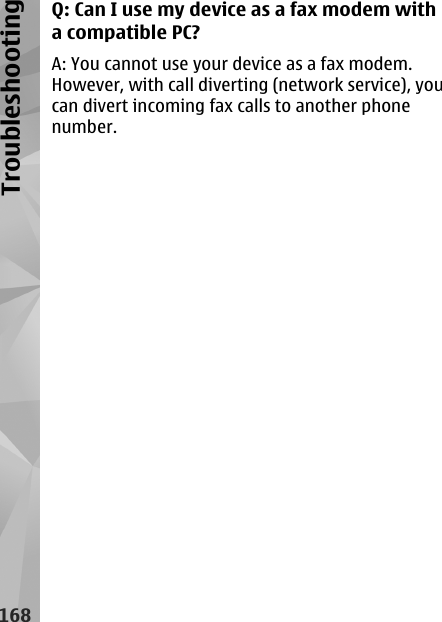 Q: Can I use my device as a fax modem witha compatible PC?A: You cannot use your device as a fax modem.However, with call diverting (network service), youcan divert incoming fax calls to another phonenumber.168Troubleshooting