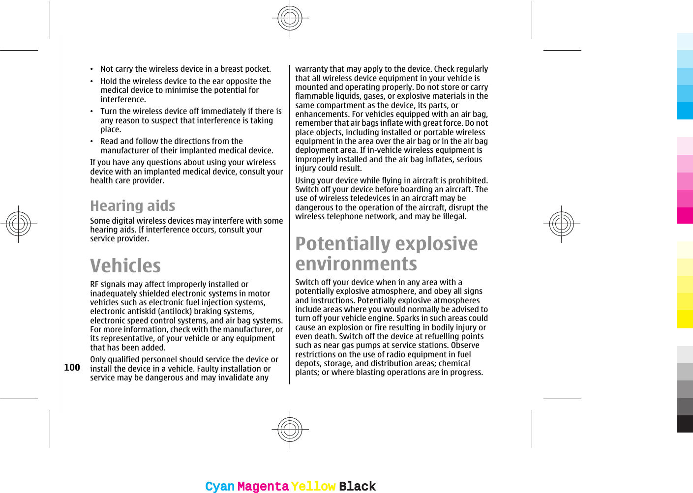 •Not carry the wireless device in a breast pocket.•Hold the wireless device to the ear opposite themedical device to minimise the potential forinterference.•Turn the wireless device off immediately if there isany reason to suspect that interference is takingplace.•Read and follow the directions from themanufacturer of their implanted medical device.If you have any questions about using your wirelessdevice with an implanted medical device, consult yourhealth care provider.Hearing aidsSome digital wireless devices may interfere with somehearing aids. If interference occurs, consult yourservice provider.VehiclesRF signals may affect improperly installed orinadequately shielded electronic systems in motorvehicles such as electronic fuel injection systems,electronic antiskid (antilock) braking systems,electronic speed control systems, and air bag systems.For more information, check with the manufacturer, orits representative, of your vehicle or any equipmentthat has been added.Only qualified personnel should service the device orinstall the device in a vehicle. Faulty installation orservice may be dangerous and may invalidate anywarranty that may apply to the device. Check regularlythat all wireless device equipment in your vehicle ismounted and operating properly. Do not store or carryflammable liquids, gases, or explosive materials in thesame compartment as the device, its parts, orenhancements. For vehicles equipped with an air bag,remember that air bags inflate with great force. Do notplace objects, including installed or portable wirelessequipment in the area over the air bag or in the air bagdeployment area. If in-vehicle wireless equipment isimproperly installed and the air bag inflates, seriousinjury could result.Using your device while flying in aircraft is prohibited.Switch off your device before boarding an aircraft. Theuse of wireless teledevices in an aircraft may bedangerous to the operation of the aircraft, disrupt thewireless telephone network, and may be illegal.Potentially explosiveenvironmentsSwitch off your device when in any area with apotentially explosive atmosphere, and obey all signsand instructions. Potentially explosive atmospheresinclude areas where you would normally be advised toturn off your vehicle engine. Sparks in such areas couldcause an explosion or fire resulting in bodily injury oreven death. Switch off the device at refuelling pointssuch as near gas pumps at service stations. Observerestrictions on the use of radio equipment in fueldepots, storage, and distribution areas; chemicalplants; or where blasting operations are in progress.100CyanCyanMagentaMagentaYellowYellowBlackBlackCyanCyanMagentaMagentaYellowYellowBlackBlack