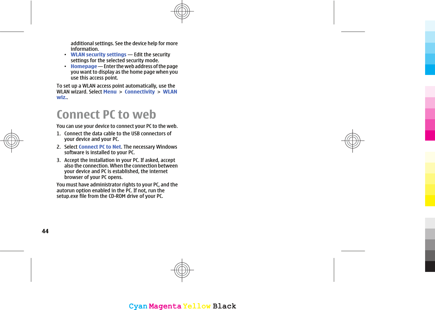 additional settings. See the device help for moreinformation.ವWLAN security settings — Edit the securitysettings for the selected security mode.ವHomepage — Enter the web address of the pageyou want to display as the home page when youuse this access point.To set up a WLAN access point automatically, use theWLAN wizard. Select MenuConnectivityWLANwiz..Connect PC to webYou can use your device to connect your PC to the web.1. Connect the data cable to the USB connectors ofyour device and your PC.2. Select Connect PC to Net. The necessary Windowssoftware is installed to your PC.3. Accept the installation in your PC. If asked, acceptalso the connection. When the connection betweenyour device and PC is established, the internetbrowser of your PC opens.You must have administrator rights to your PC, and theautorun option enabled in the PC. If not, run thesetup.exe file from the CD-ROM drive of your PC.44CyanCyanMagentaMagentaYellowYellowBlackBlackCyanCyanMagentaMagentaYellowYellowBlackBlack