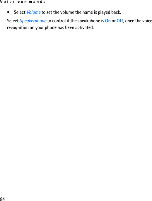 Voice commands84• Select Volume to set the volume the name is played back.Select Speakerphone to control if the speakphone is On or Off, once the voice recognition on your phone has been activated.