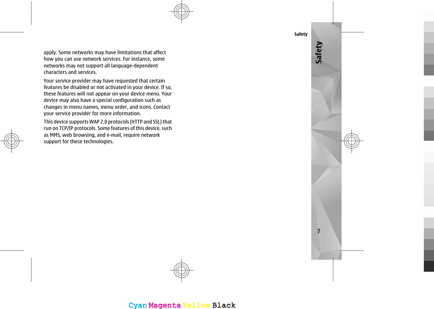 apply. Some networks may have limitations that affecthow you can use network services. For instance, somenetworks may not support all language-dependentcharacters and services.Your service provider may have requested that certainfeatures be disabled or not activated in your device. If so,these features will not appear on your device menu. Yourdevice may also have a special configuration such aschanges in menu names, menu order, and icons. Contactyour service provider for more information.This device supports WAP 2.0 protocols (HTTP and SSL) thatrun on TCP/IP protocols. Some features of this device, suchas MMS, web browsing, and e-mail, require networksupport for these technologies.Safety7SafetyCyanCyanMagentaMagentaYellowYellowBlackBlackCyanCyanMagentaMagentaYellowYellowBlackBlack