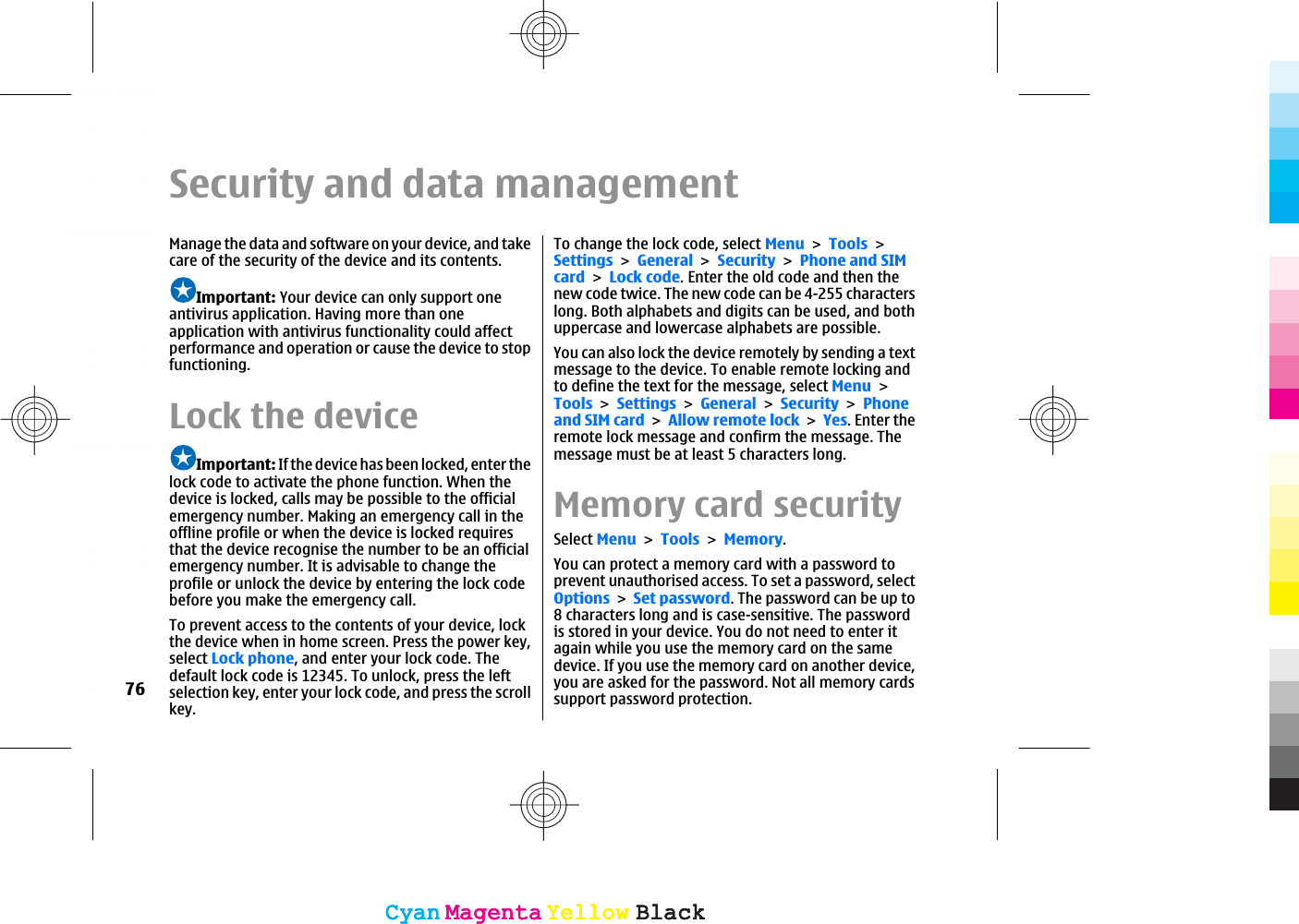 Security and data managementManage the data and software on your device, and takecare of the security of the device and its contents.Important: Your device can only support oneantivirus application. Having more than oneapplication with antivirus functionality could affectperformance and operation or cause the device to stopfunctioning.Lock the deviceImportant: If the device has been locked, enter thelock code to activate the phone function. When thedevice is locked, calls may be possible to the officialemergency number. Making an emergency call in theoffline profile or when the device is locked requiresthat the device recognise the number to be an officialemergency number. It is advisable to change theprofile or unlock the device by entering the lock codebefore you make the emergency call.To prevent access to the contents of your device, lockthe device when in home screen. Press the power key,select Lock phone, and enter your lock code. Thedefault lock code is 12345. To unlock, press the leftselection key, enter your lock code, and press the scrollkey.To change the lock code, select MenuToolsSettingsGeneralSecurityPhone and SIMcardLock code. Enter the old code and then thenew code twice. The new code can be 4-255 characterslong. Both alphabets and digits can be used, and bothuppercase and lowercase alphabets are possible.You can also lock the device remotely by sending a textmessage to the device. To enable remote locking andto define the text for the message, select MenuToolsSettingsGeneralSecurityPhoneand SIM cardAllow remote lockYes. Enter theremote lock message and confirm the message. Themessage must be at least 5 characters long.Memory card securitySelect MenuToolsMemory.You can protect a memory card with a password toprevent unauthorised access. To set a password, selectOptionsSet password. The password can be up to8 characters long and is case-sensitive. The passwordis stored in your device. You do not need to enter itagain while you use the memory card on the samedevice. If you use the memory card on another device,you are asked for the password. Not all memory cardssupport password protection.76CyanCyanMagentaMagentaYellowYellowBlackBlackCyanCyanMagentaMagentaYellowYellowBlackBlack