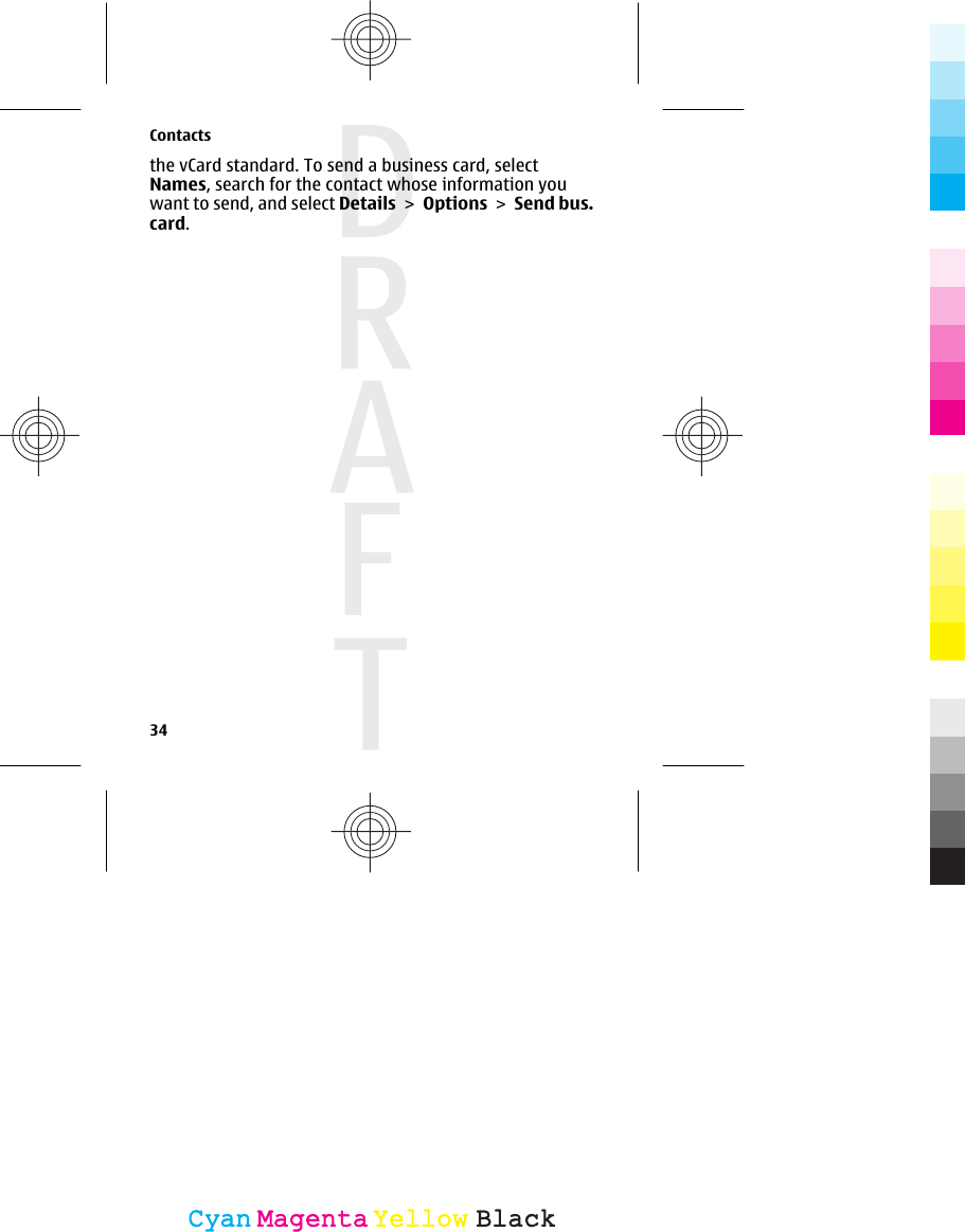 the vCard standard. To send a business card, selectNames, search for the contact whose information youwant to send, and select Details &gt; Options &gt; Send bus.card.Contacts34CyanCyanMagentaMagentaYellowYellowBlackBlack