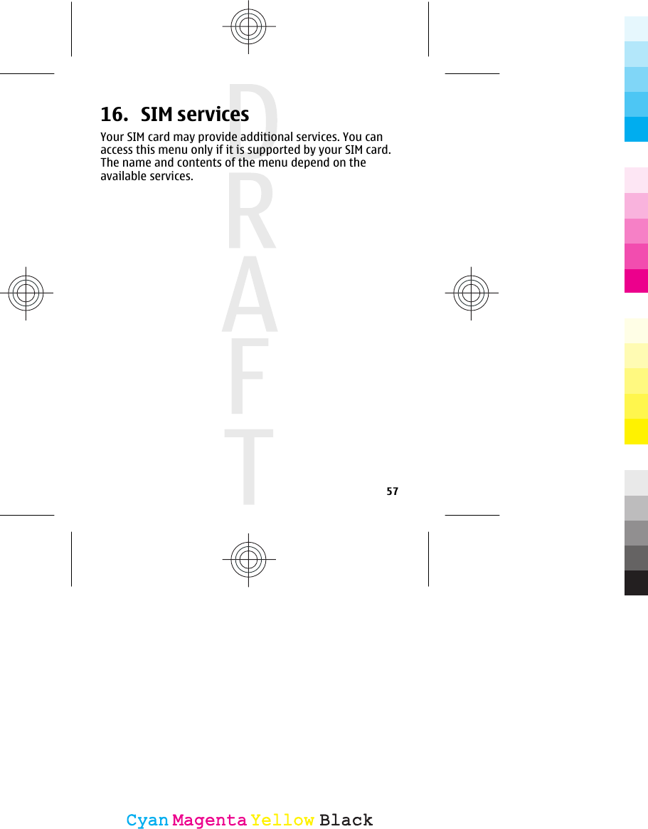 16. SIM servicesYour SIM card may provide additional services. You canaccess this menu only if it is supported by your SIM card.The name and contents of the menu depend on theavailable services.57CyanCyanMagentaMagentaYellowYellowBlackBlack