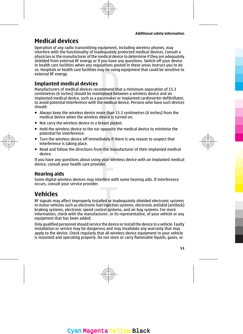 Medical devicesOperation of any radio transmitting equipment, including wireless phones, mayinterfere with the functionality of inadequately protected medical devices. Consult aphysician or the manufacturer of the medical device to determine if they are adequatelyshielded from external RF energy or if you have any questions. Switch off your devicein health care facilities when any regulations posted in these areas instruct you to doso. Hospitals or health care facilities may be using equipment that could be sensitive toexternal RF energy.Implanted medical devicesManufacturers of medical devices recommend that a minimum separation of 15.3centimetres (6 inches) should be maintained between a wireless device and animplanted medical device, such as a pacemaker or implanted cardioverter defibrillator,to avoid potential interference with the medical device. Persons who have such devicesshould:●Always keep the wireless device more than 15.3 centimetres (6 inches) from themedical device when the wireless device is turned on.●Not carry the wireless device in a breast pocket.●Hold the wireless device to the ear opposite the medical device to minimise thepotential for interference.●Turn the wireless device off immediately if there is any reason to suspect thatinterference is taking place.●Read and follow the directions from the manufacturer of their implanted medicaldevice.If you have any questions about using your wireless device with an implanted medicaldevice, consult your health care provider.Hearing aidsSome digital wireless devices may interfere with some hearing aids. If interferenceoccurs, consult your service provider.VehiclesRF signals may affect improperly installed or inadequately shielded electronic systemsin motor vehicles such as electronic fuel injection systems, electronic antiskid (antilock)braking systems, electronic speed control systems, and air bag systems. For moreinformation, check with the manufacturer, or its representative, of your vehicle or anyequipment that has been added.Only qualified personnel should service the device or install the device in a vehicle. Faultyinstallation or service may be dangerous and may invalidate any warranty that mayapply to the device. Check regularly that all wireless device equipment in your vehicleis mounted and operating properly. Do not store or carry flammable liquids, gases, orAdditional safety information53CyanCyanMagentaMagentaYellowYellowBlackBlack