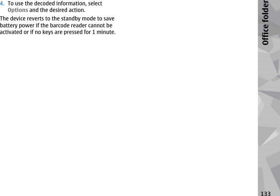 4. To use the decoded information, selectOptions and the desired action.The device reverts to the standby mode to savebattery power if the barcode reader cannot beactivated or if no keys are pressed for 1 minute.133Office folder