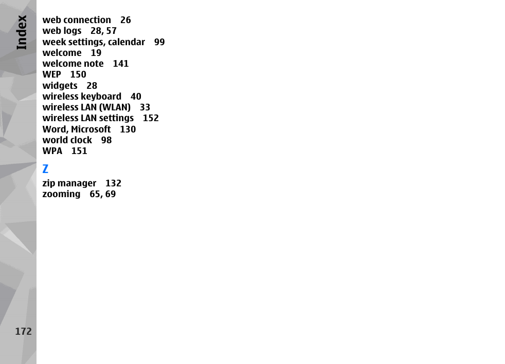 web connection 26web logs 28, 57week settings, calendar 99welcome 19welcome note 141WEP 150widgets 28wireless keyboard 40wireless LAN (WLAN) 33wireless LAN settings 152Word, Microsoft 130world clock 98WPA 151Zzip manager 132zooming 65, 69172Index