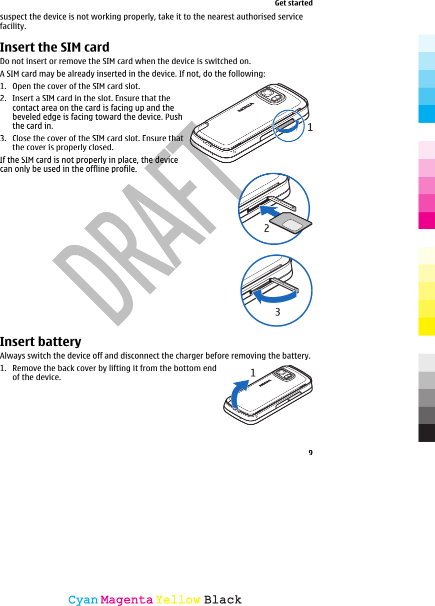 suspect the device is not working properly, take it to the nearest authorised servicefacility.Insert the SIM cardDo not insert or remove the SIM card when the device is switched on.A SIM card may be already inserted in the device. If not, do the following:1. Open the cover of the SIM card slot.2. Insert a SIM card in the slot. Ensure that thecontact area on the card is facing up and thebeveled edge is facing toward the device. Pushthe card in.3. Close the cover of the SIM card slot. Ensure thatthe cover is properly closed.If the SIM card is not properly in place, the devicecan only be used in the offline profile.Insert batteryAlways switch the device off and disconnect the charger before removing the battery.1. Remove the back cover by lifting it from the bottom endof the device.Get started9CyanCyanMagentaMagentaYellowYellowBlackBlack