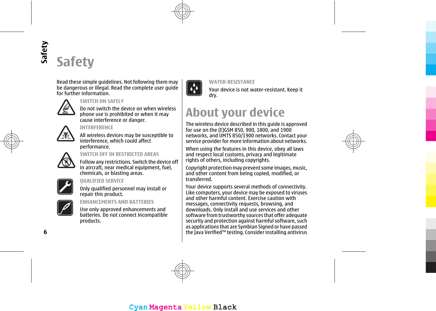 SafetyRead these simple guidelines. Not following them maybe dangerous or illegal. Read the complete user guidefor further information.SWITCH ON SAFELYDo not switch the device on when wirelessphone use is prohibited or when it maycause interference or danger.INTERFERENCEAll wireless devices may be susceptible tointerference, which could affectperformance.SWITCH OFF IN RESTRICTED AREASFollow any restrictions. Switch the device offin aircraft, near medical equipment, fuel,chemicals, or blasting areas.QUALIFIED SERVICEOnly qualified personnel may install orrepair this product.ENHANCEMENTS AND BATTERIESUse only approved enhancements andbatteries. Do not connect incompatibleproducts.WATER-RESISTANCEYour device is not water-resistant. Keep itdry.About your deviceThe wireless device described in this guide is approvedfor use on the (E)GSM 850, 900, 1800, and 1900networks, and UMTS 850/1900 networks. Contact yourservice provider for more information about networks.When using the features in this device, obey all lawsand respect local customs, privacy and legitimaterights of others, including copyrights.Copyright protection may prevent some images, music,and other content from being copied, modified, ortransferred.Your device supports several methods of connectivity.Like computers, your device may be exposed to virusesand other harmful content. Exercise caution withmessages, connectivity requests, browsing, anddownloads. Only install and use services and othersoftware from trustworthy sources that offer adequatesecurity and protection against harmful software, suchas applications that are Symbian Signed or have passedthe Java Verified™ testing. Consider installing antivirus6SafetyCyanCyanMagentaMagentaYellowYellowBlackBlackCyanCyanMagentaMagentaYellowYellowBlackBlack