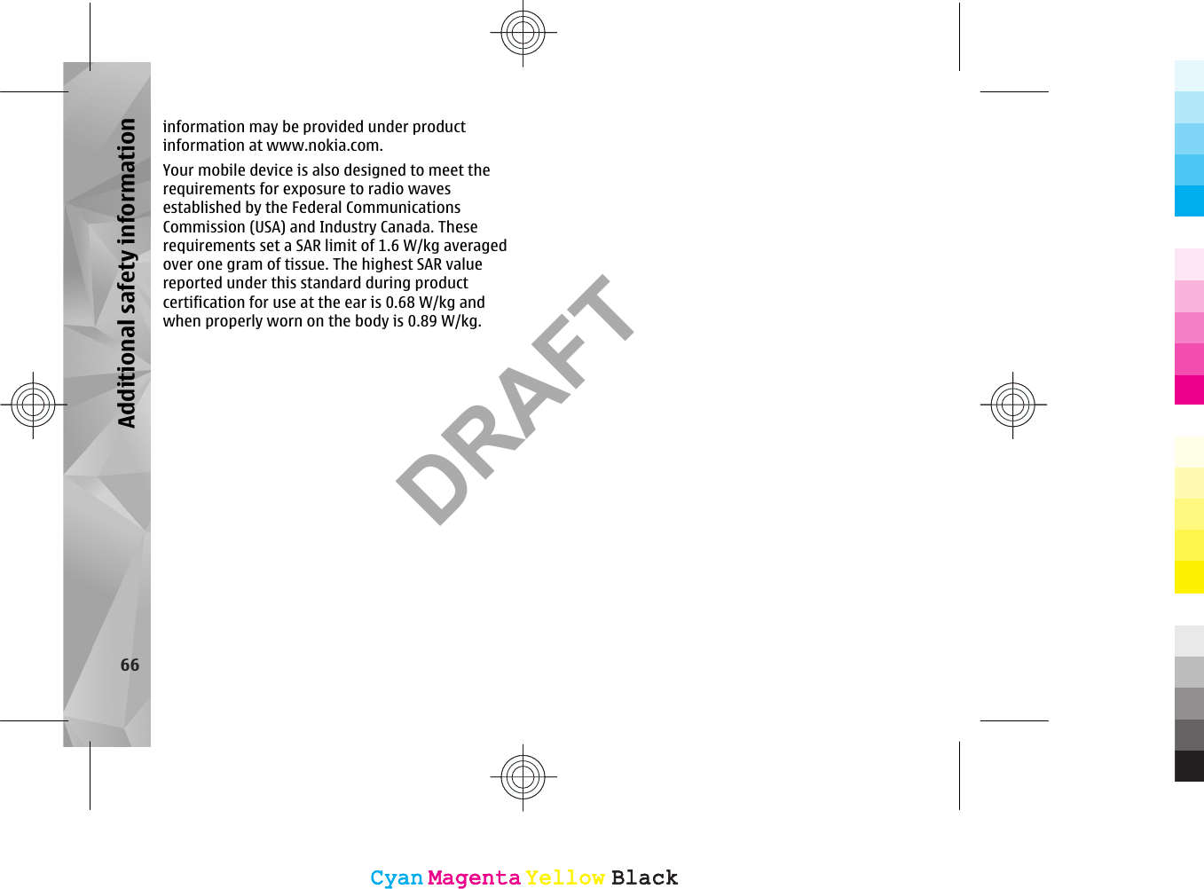 information may be provided under productinformation at www.nokia.com.Your mobile device is also designed to meet therequirements for exposure to radio wavesestablished by the Federal CommunicationsCommission (USA) and Industry Canada. Theserequirements set a SAR limit of 1.6 W/kg averagedover one gram of tissue. The highest SAR valuereported under this standard during productcertification for use at the ear is 0.68 W/kg andwhen properly worn on the body is 0.89 W/kg.66Additional safety informationCyanCyanMagentaMagentaYellowYellowBlackBlackCyanCyanMagentaMagentaYellowYellowBlackBlackDRAFT