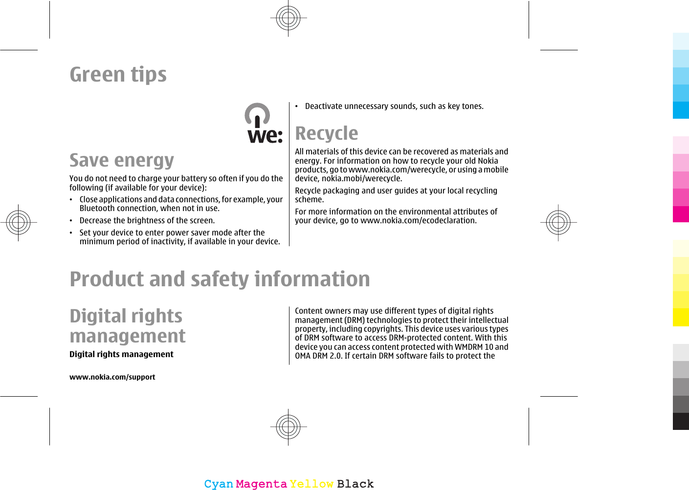 Green tipsSave energyYou do not need to charge your battery so often if you do thefollowing (if available for your device):•Close applications and data connections, for example, yourBluetooth connection, when not in use.•Decrease the brightness of the screen.•Set your device to enter power saver mode after theminimum period of inactivity, if available in your device.•Deactivate unnecessary sounds, such as key tones.RecycleAll materials of this device can be recovered as materials andenergy. For information on how to recycle your old Nokiaproducts, go to www.nokia.com/werecycle, or using a mobiledevice, nokia.mobi/werecycle.Recycle packaging and user guides at your local recyclingscheme.For more information on the environmental attributes ofyour device, go to www.nokia.com/ecodeclaration.Product and safety informationDigital rightsmanagementDigital rights managementContent owners may use different types of digital rightsmanagement (DRM) technologies to protect their intellectualproperty, including copyrights. This device uses various typesof DRM software to access DRM-protected content. With thisdevice you can access content protected with WMDRM 10 andOMA DRM 2.0. If certain DRM software fails to protect thewww.nokia.com/supportCyanCyanMagentaMagentaYellowYellowBlackBlack
