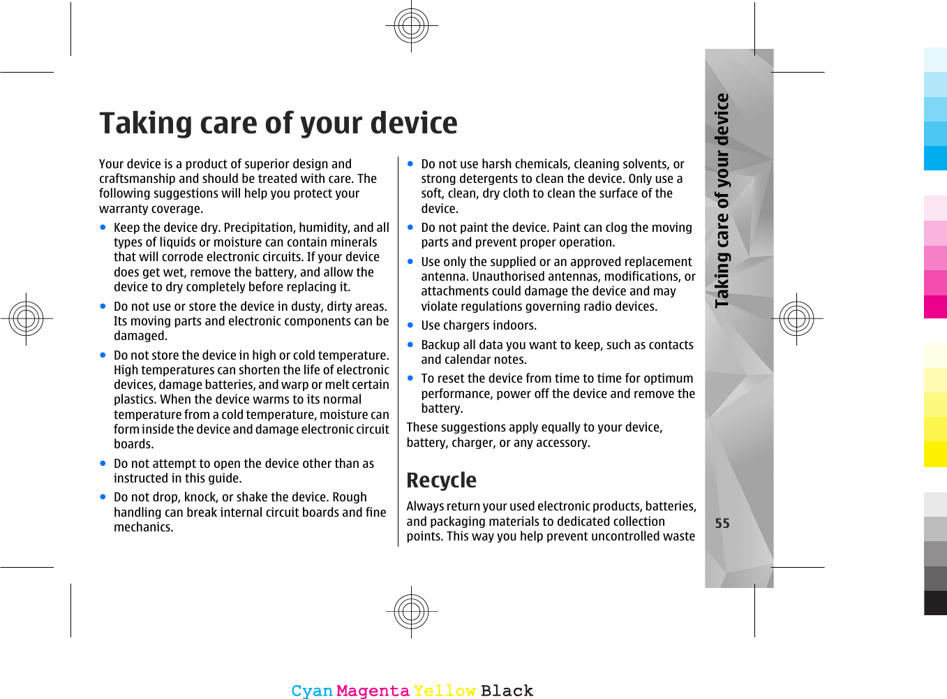 Taking care of your deviceYour device is a product of superior design andcraftsmanship and should be treated with care. Thefollowing suggestions will help you protect yourwarranty coverage.●Keep the device dry. Precipitation, humidity, and alltypes of liquids or moisture can contain mineralsthat will corrode electronic circuits. If your devicedoes get wet, remove the battery, and allow thedevice to dry completely before replacing it.●Do not use or store the device in dusty, dirty areas.Its moving parts and electronic components can bedamaged.●Do not store the device in high or cold temperature.High temperatures can shorten the life of electronicdevices, damage batteries, and warp or melt certainplastics. When the device warms to its normaltemperature from a cold temperature, moisture canform inside the device and damage electronic circuitboards.●Do not attempt to open the device other than asinstructed in this guide.●Do not drop, knock, or shake the device. Roughhandling can break internal circuit boards and finemechanics.●Do not use harsh chemicals, cleaning solvents, orstrong detergents to clean the device. Only use asoft, clean, dry cloth to clean the surface of thedevice.●Do not paint the device. Paint can clog the movingparts and prevent proper operation.●Use only the supplied or an approved replacementantenna. Unauthorised antennas, modifications, orattachments could damage the device and mayviolate regulations governing radio devices.●Use chargers indoors.●Backup all data you want to keep, such as contactsand calendar notes.●To reset the device from time to time for optimumperformance, power off the device and remove thebattery.These suggestions apply equally to your device,battery, charger, or any accessory.RecycleAlways return your used electronic products, batteries,and packaging materials to dedicated collectionpoints. This way you help prevent uncontrolled waste55Taking care of your deviceCyanCyanMagentaMagentaYellowYellowBlackBlack