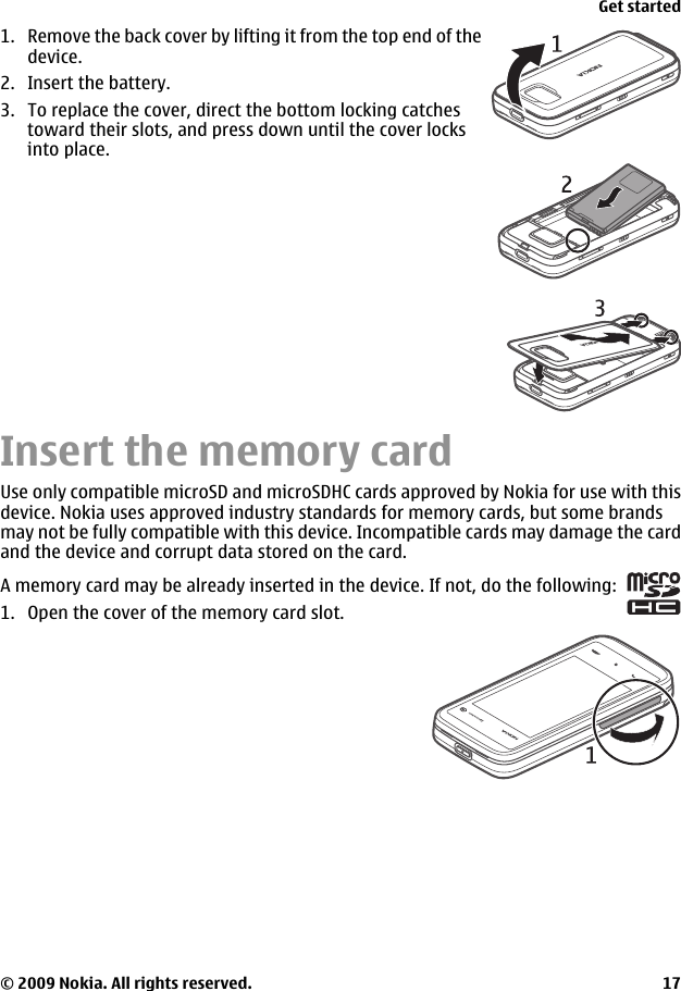 1. Remove the back cover by lifting it from the top end of thedevice.2. Insert the battery.3. To replace the cover, direct the bottom locking catchestoward their slots, and press down until the cover locksinto place.Insert the memory cardUse only compatible microSD and microSDHC cards approved by Nokia for use with thisdevice. Nokia uses approved industry standards for memory cards, but some brandsmay not be fully compatible with this device. Incompatible cards may damage the cardand the device and corrupt data stored on the card.A memory card may be already inserted in the device. If not, do the following:1. Open the cover of the memory card slot.Get started© 2009 Nokia. All rights reserved. 17