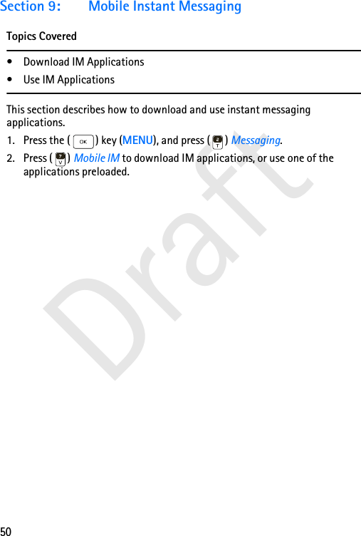 50DraftSection 9: Mobile Instant MessagingTopics Covered• Download IM Applications• Use IM ApplicationsThis section describes how to download and use instant messaging applications.1. Press the ( ) key (MENU), and press ( ) Messaging.2. Press ( ) Mobile IM to download IM applications, or use one of the applications preloaded.