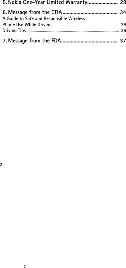 225. Nokia One-Year Limited Warranty...................... 286. Message from the CTIA........................................ 34A Guide to Safe and Responsible WirelessPhone Use While Driving ................................................................  35Driving Tips.........................................................................................  367. Message from the FDA......................................... 37