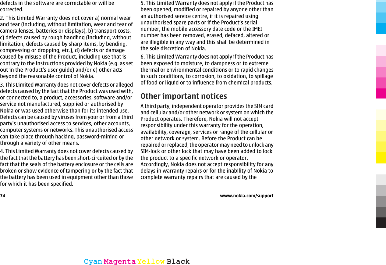 defects in the software are correctable or will becorrected.2. This Limited Warranty does not cover a) normal wearand tear (including, without limitation, wear and tear ofcamera lenses, batteries or displays), b) transport costs,c) defects caused by rough handling (including, withoutlimitation, defects caused by sharp items, by bending,compressing or dropping, etc.), d) defects or damagecaused by misuse of the Product, including use that iscontrary to the instructions provided by Nokia (e.g. as setout in the Product&apos;s user guide) and/or e) other actsbeyond the reasonable control of Nokia.3. This Limited Warranty does not cover defects or allegeddefects caused by the fact that the Product was used with,or connected to, a product, accessories, software and/orservice not manufactured, supplied or authorised byNokia or was used otherwise than for its intended use.Defects can be caused by viruses from your or from a thirdparty&apos;s unauthorised access to services, other accounts,computer systems or networks. This unauthorised accesscan take place through hacking, password-mining orthrough a variety of other means.4. This Limited Warranty does not cover defects caused bythe fact that the battery has been short-circuited or by thefact that the seals of the battery enclosure or the cells arebroken or show evidence of tampering or by the fact thatthe battery has been used in equipment other than thosefor which it has been specified.5. This Limited Warranty does not apply if the Product hasbeen opened, modified or repaired by anyone other thanan authorised service centre, if it is repaired usingunauthorised spare parts or if the Product’s serialnumber, the mobile accessory date code or the IMEInumber has been removed, erased, defaced, altered orare illegible in any way and this shall be determined inthe sole discretion of Nokia.6. This Limited Warranty does not apply if the Product hasbeen exposed to moisture, to dampness or to extremethermal or environmental conditions or to rapid changesin such conditions, to corrosion, to oxidation, to spillageof food or liquid or to influence from chemical products.Other important noticesA third party, independent operator provides the SIM cardand cellular and/or other network or system on which theProduct operates. Therefore, Nokia will not acceptresponsibility under this warranty for the operation,availability, coverage, services or range of the cellular orother network or system. Before the Product can berepaired or replaced, the operator may need to unlock anySIM-lock or other lock that may have been added to lockthe product to a specific network or operator.Accordingly, Nokia does not accept responsibility for anydelays in warranty repairs or for the inability of Nokia tocomplete warranty repairs that are caused by the74 www.nokia.com/supportCyanCyanMagentaMagentaYellowYellowBlackBlack