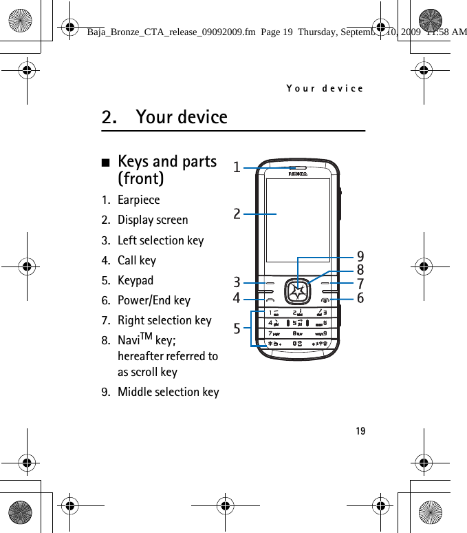 Your device192. Your device■Keys and parts (front)1. Earpiece2. Display screen3. Left selection key4. Call key5. Keypad6. Power/End key7. Right selection key8. NaviTM key; hereafter referred to as scroll key9. Middle selection keyBaja_Bronze_CTA_release_09092009.fm  Page 19  Thursday, September 10, 2009  11:58 AM