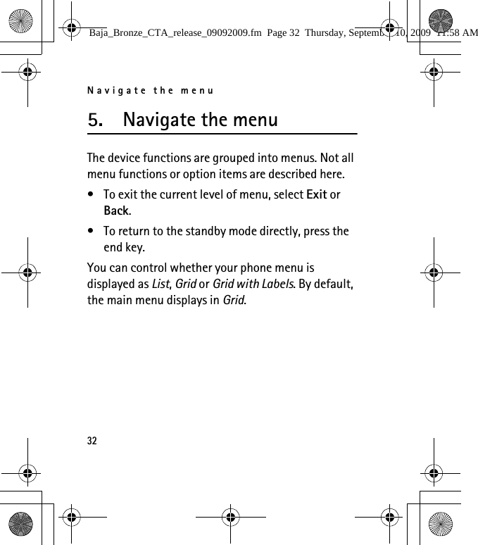 Navigate the menu325. Navigate the menuThe device functions are grouped into menus. Not all menu functions or option items are described here. • To exit the current level of menu, select Exit or Back.• To return to the standby mode directly, press the end key.You can control whether your phone menu is displayed as List, Grid or Grid with Labels. By default, the main menu displays in Grid.Baja_Bronze_CTA_release_09092009.fm  Page 32  Thursday, September 10, 2009  11:58 AM