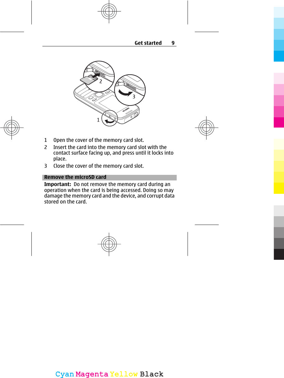 1 Open the cover of the memory card slot.2 Insert the card into the memory card slot with thecontact surface facing up, and press until it locks intoplace.3 Close the cover of the memory card slot.Remove the microSD cardImportant:  Do not remove the memory card during anoperation when the card is being accessed. Doing so maydamage the memory card and the device, and corrupt datastored on the card.Get started 9CyanCyanMagentaMagentaYellowYellowBlackBlack