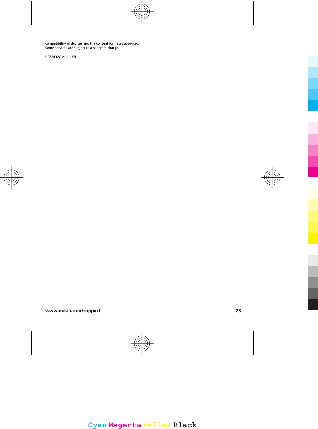 compatibility of devices and the content formats supported.Some services are subject to a separate charge.9222032/Issue 1 ENwww.nokia.com/support 23CyanCyanMagentaMagentaYellowYellowBlackBlack