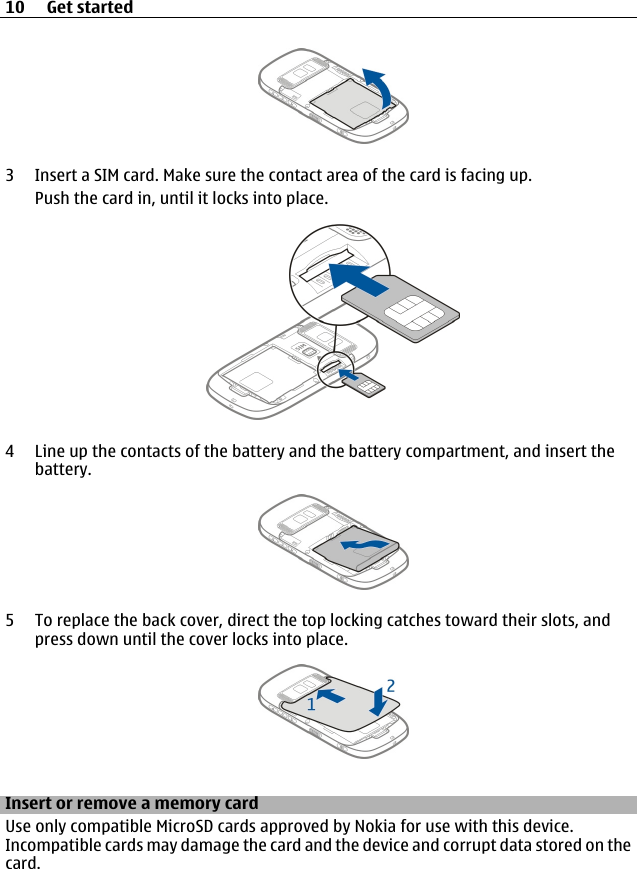 3 Insert a SIM card. Make sure the contact area of the card is facing up.Push the card in, until it locks into place.4 Line up the contacts of the battery and the battery compartment, and insert thebattery.5 To replace the back cover, direct the top locking catches toward their slots, andpress down until the cover locks into place.Insert or remove a memory cardUse only compatible MicroSD cards approved by Nokia for use with this device.Incompatible cards may damage the card and the device and corrupt data stored on thecard.10 Get started