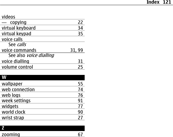videos—  copying 22virtual keyboard 34virtual keypad 35voice callsSee callsvoice commands 31, 99See also voice diallingvoice dialling 31volume control 25Wwallpaper 55web connection 74web logs 76week settings 91widgets 77world clock 90wrist strap 27Zzooming 67Index 121