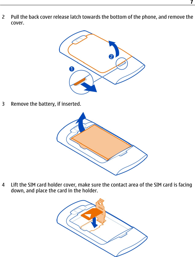 2 Pull the back cover release latch towards the bottom of the phone, and remove thecover.3 Remove the battery, if inserted.4 Lift the SIM card holder cover, make sure the contact area of the SIM card is facingdown, and place the card in the holder.7