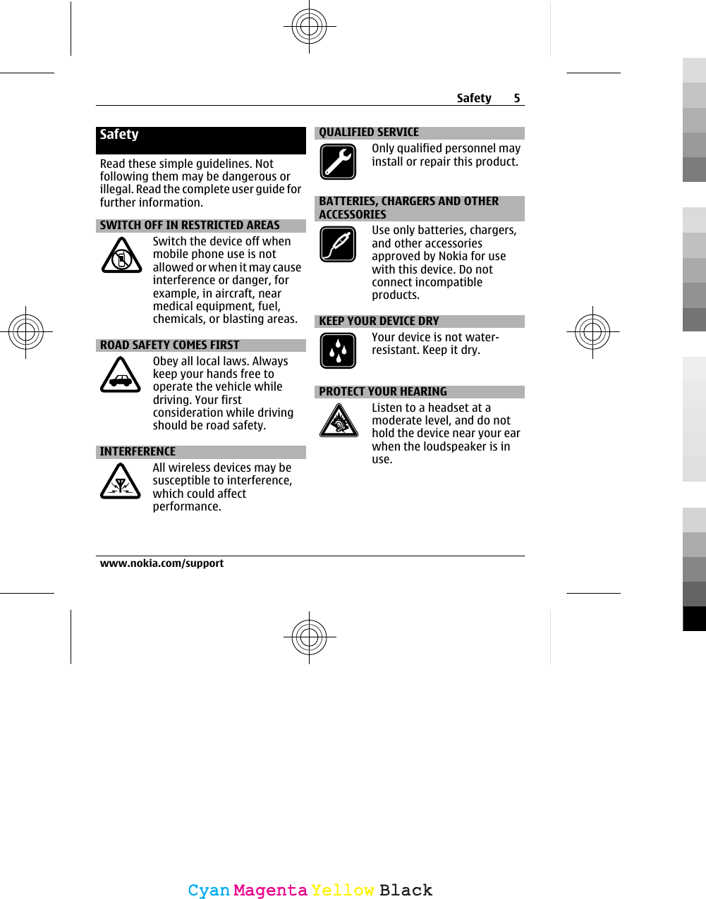 SafetyRead these simple guidelines. Notfollowing them may be dangerous orillegal. Read the complete user guide forfurther information.SWITCH OFF IN RESTRICTED AREASSwitch the device off whenmobile phone use is notallowed or when it may causeinterference or danger, forexample, in aircraft, nearmedical equipment, fuel,chemicals, or blasting areas.ROAD SAFETY COMES FIRSTObey all local laws. Alwayskeep your hands free tooperate the vehicle whiledriving. Your firstconsideration while drivingshould be road safety.INTERFERENCEAll wireless devices may besusceptible to interference,which could affectperformance.QUALIFIED SERVICEOnly qualified personnel mayinstall or repair this product.BATTERIES, CHARGERS AND OTHERACCESSORIESUse only batteries, chargers,and other accessoriesapproved by Nokia for usewith this device. Do notconnect incompatibleproducts.KEEP YOUR DEVICE DRYYour device is not water-resistant. Keep it dry.PROTECT YOUR HEARINGListen to a headset at amoderate level, and do nothold the device near your earwhen the loudspeaker is inuse.Safety 5www.nokia.com/supportCyanCyanMagentaMagentaYellowYellowBlackBlack