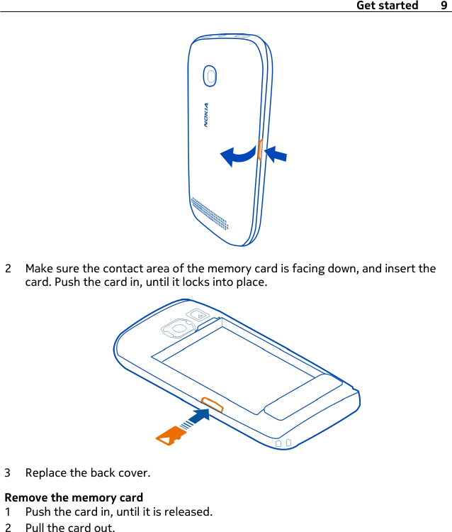 2 Make sure the contact area of the memory card is facing down, and insert thecard. Push the card in, until it locks into place.3 Replace the back cover.Remove the memory card1 Push the card in, until it is released.2 Pull the card out.Get started 9