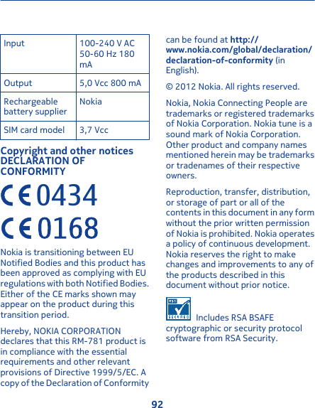 Input 100-240 V AC50-60 Hz 180mAOutput 5,0 Vcc 800 mARechargeablebattery supplierNokiaSIM card model 3,7 VccCopyright and other noticesDECLARATION OFCONFORMITY0434Nokia is transitioning between EUNotified Bodies and this product hasbeen approved as complying with EUregulations with both Notified Bodies.Either of the CE marks shown mayappear on the product during thistransition period.Hereby, NOKIA CORPORATIONdeclares that this RM-781 product isin compliance with the essentialrequirements and other relevantprovisions of Directive 1999/5/EC. Acopy of the Declaration of Conformitycan be found at http://www.nokia.com/global/declaration/declaration-of-conformity (inEnglish).© 2012 Nokia. All rights reserved.Nokia, Nokia Connecting People aretrademarks or registered trademarksof Nokia Corporation. Nokia tune is asound mark of Nokia Corporation.Other product and company namesmentioned herein may be trademarksor tradenames of their respectiveowners.Reproduction, transfer, distribution,or storage of part or all of thecontents in this document in any formwithout the prior written permissionof Nokia is prohibited. Nokia operatesa policy of continuous development.Nokia reserves the right to makechanges and improvements to any ofthe products described in thisdocument without prior notice. Includes RSA BSAFEcryptographic or security protocolsoftware from RSA Security.92