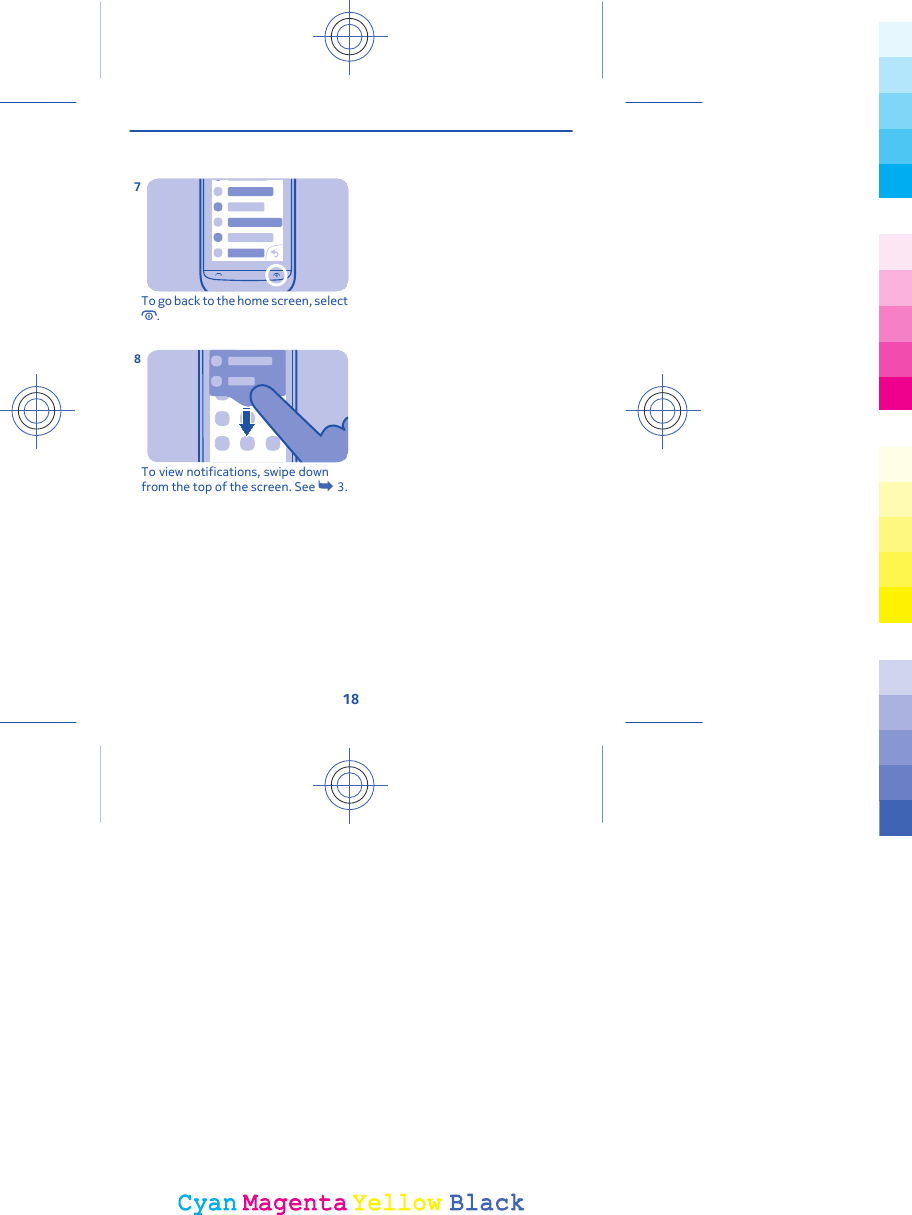To go back to the home screen, select.7To view notifications, swipe downfrom the top of the screen. See   3.818CyanCyanMagentaMagentaYellowYellowBlackBlack