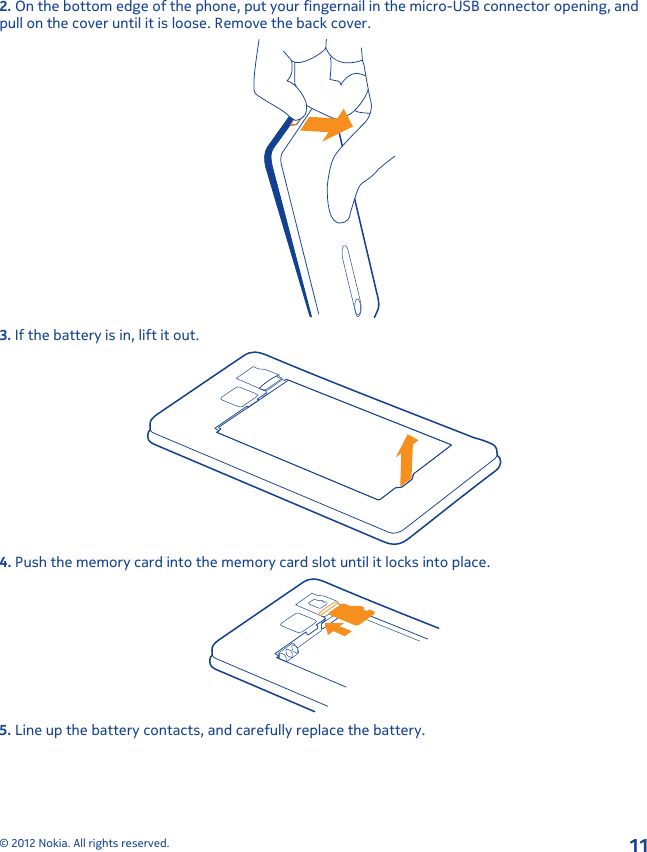 2. On the bottom edge of the phone, put your fingernail in the micro-USB connector opening, andpull on the cover until it is loose. Remove the back cover.3. If the battery is in, lift it out.4. Push the memory card into the memory card slot until it locks into place.5. Line up the battery contacts, and carefully replace the battery.© 2012 Nokia. All rights reserved.11