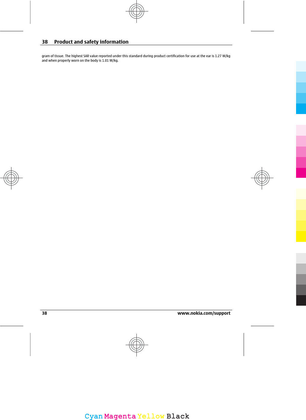 gram of tissue. The highest SAR value reported under this standard during product certification for use at the ear is 1.27 W/kgand when properly worn on the body is 1.01 W/kg.38 Product and safety information38 www.nokia.com/supportCyanCyanMagentaMagentaYellowYellowBlackBlack