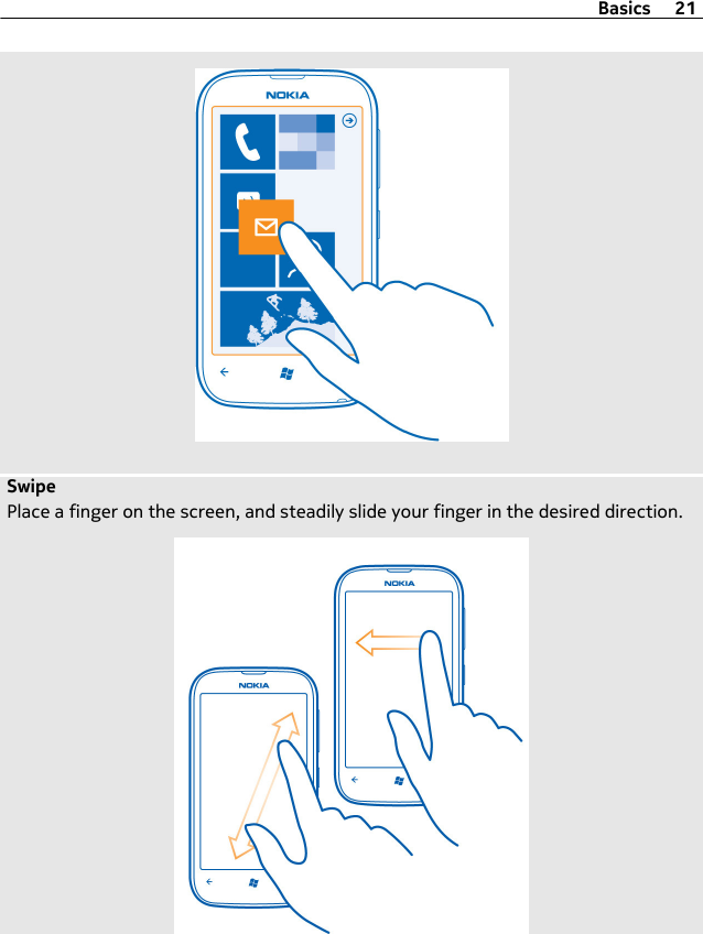 SwipePlace a finger on the screen, and steadily slide your finger in the desired direction.Basics 21