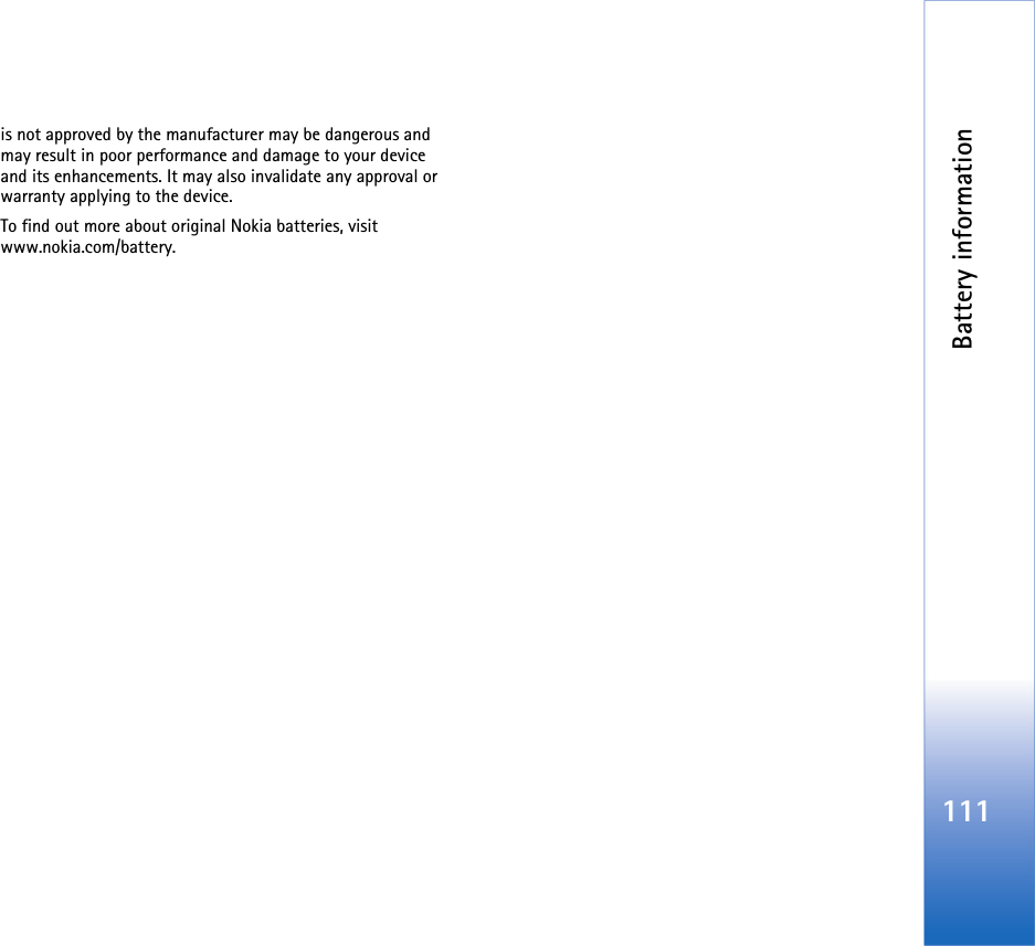 Battery information111is not approved by the manufacturer may be dangerous and may result in poor performance and damage to your device and its enhancements. It may also invalidate any approval or warranty applying to the device.To find out more about original Nokia batteries, visit www.nokia.com/battery. 