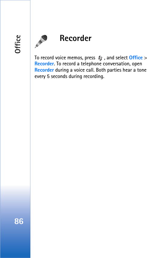 Office86RecorderTo record voice memos, press  , and select Office &gt; Recorder. To record a telephone conversation, open Recorder during a voice call. Both parties hear a tone every 5 seconds during recording.