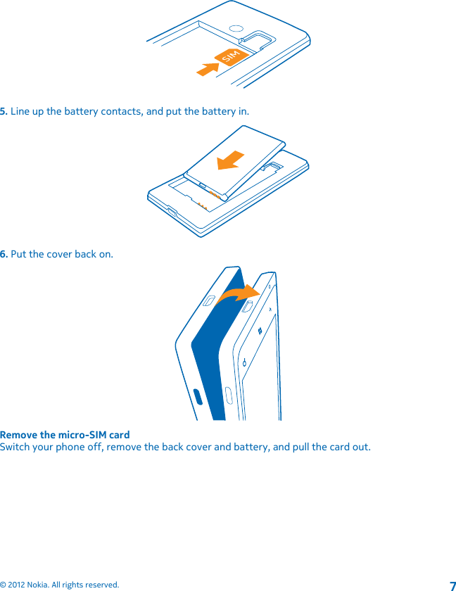 5. Line up the battery contacts, and put the battery in.6. Put the cover back on.Remove the micro-SIM cardSwitch your phone off, remove the back cover and battery, and pull the card out.© 2012 Nokia. All rights reserved.7