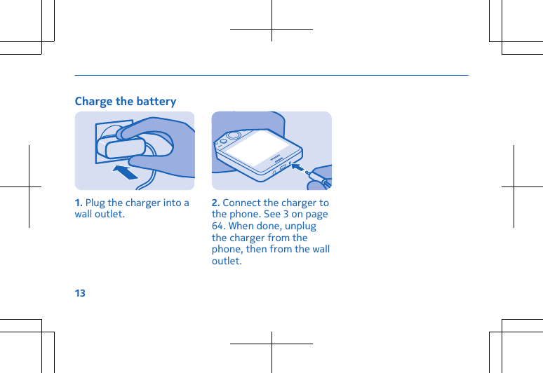 Charge the battery1. Plug the charger into awall outlet. 2. Connect the charger tothe phone. See 3 on page64. When done, unplugthe charger from thephone, then from the walloutlet.13