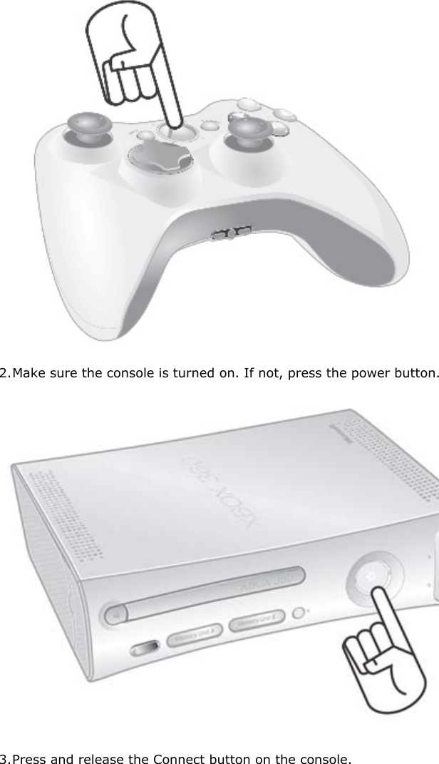  2. Make sure the console is turned on. If not, press the power button.  3. Press and release the Connect button on the console.  