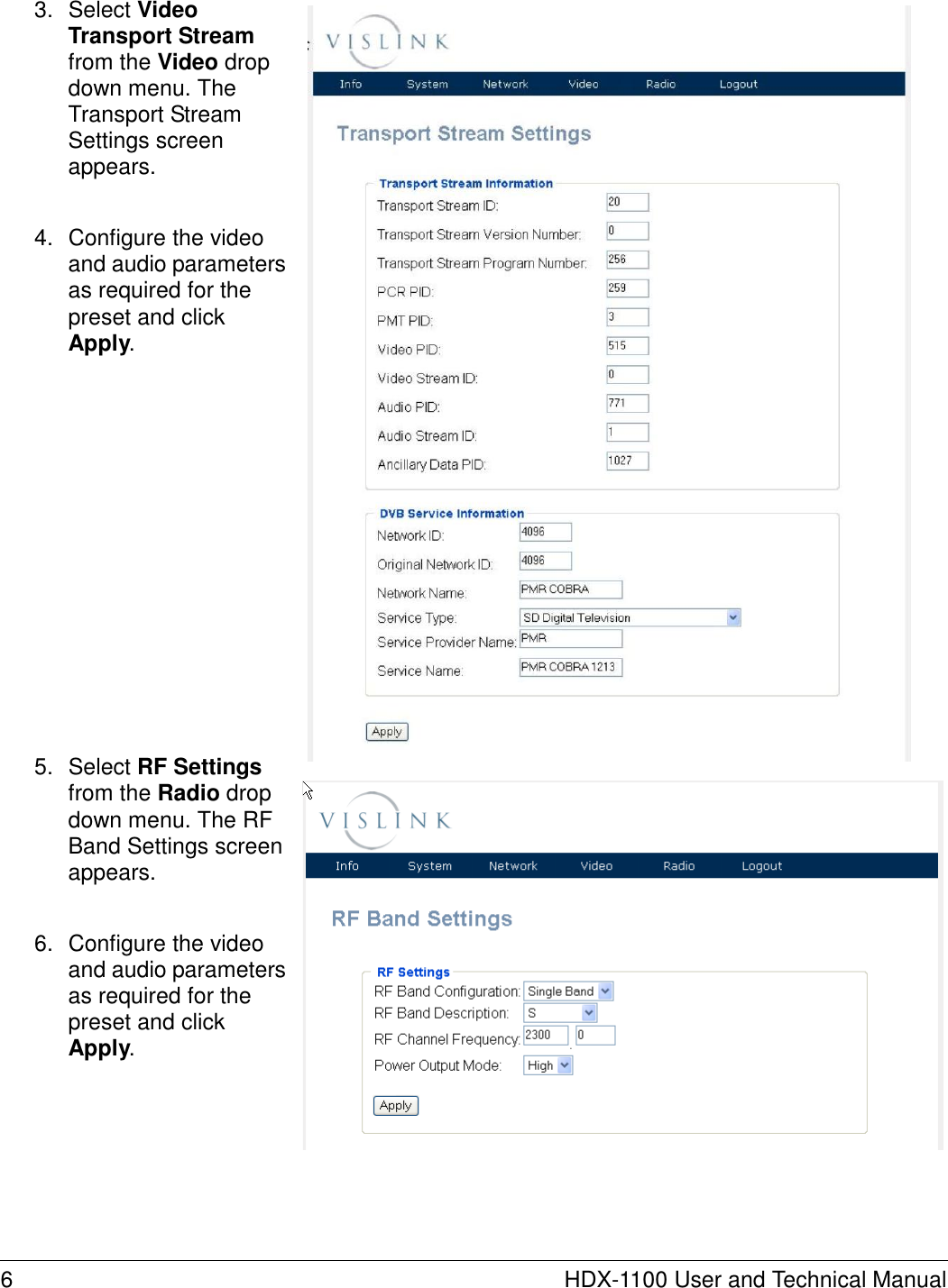     3.  Select Video Transport Stream from the Video drop down menu. The Transport Stream Settings screen appears.   4.  Configure the video and audio parameters as required for the preset and click Apply.                      5.  Select RF Settings from the Radio drop down menu. The RF Band Settings screen appears.   6.  Configure the video and audio parameters as required for the preset and click Apply.            6  HDX-1100 User and Technical Manual 