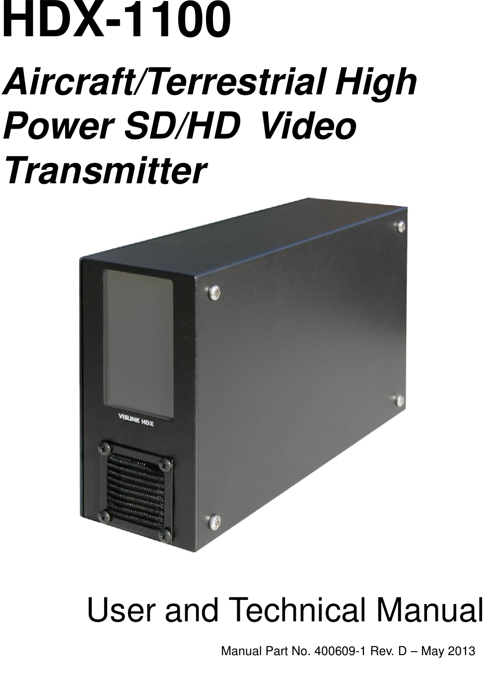  HDX-1100  Aircraft/Terrestrial High Power SD/HD  Video Transmitter                                       User and Technical Manual  Manual Part No. 400609-1 Rev. D – May 2013     