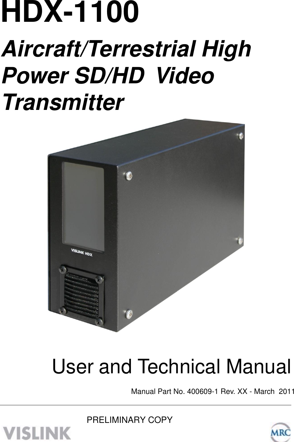       HDX-1100  Aircraft/Terrestrial High Power SD/HD  Video Transmitter                                       User and Technical Manual  Manual Part No. 400609-1 Rev. XX - March  2011            PRELIMINARY COPY