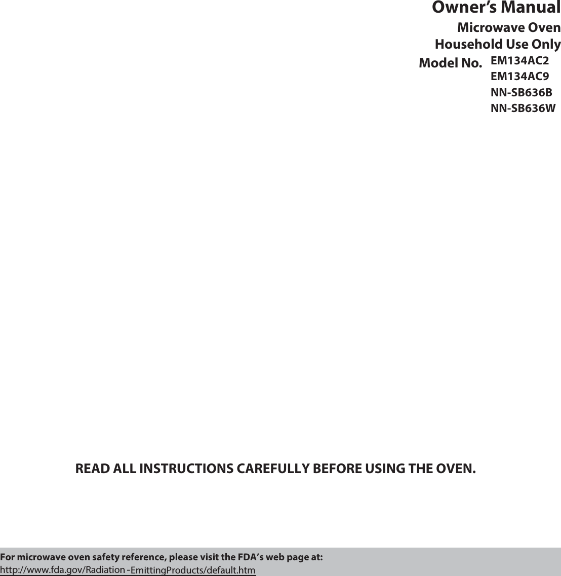 Owner’s ManualMicrowave OvenHousehold Use OnlyModel No. READ ALL INSTRUCTIONS CAREFULLY BEFORE USING THE OVEN.For microwave oven safety reference, please visit the FDA’s web page at:NNSN744S_Web_English.indd   1 2014/9/30   9:15:00 http://www.fda.gov/Radiation -EmittingProducts/default.htm㻌EM134AC2EM134AC9 NN-SB636B NN-SB636W