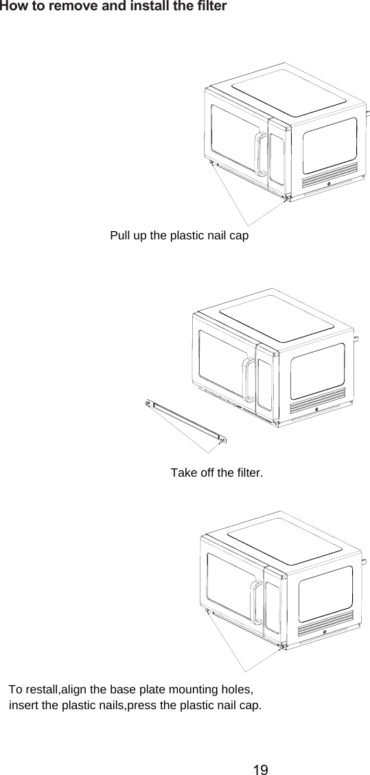 Pull up the Take off the fil er .To restall,align the base plate mounting holes,How to remove and install the filterplastic nail capinsert the plastic nails,press the plastic nail capt.19