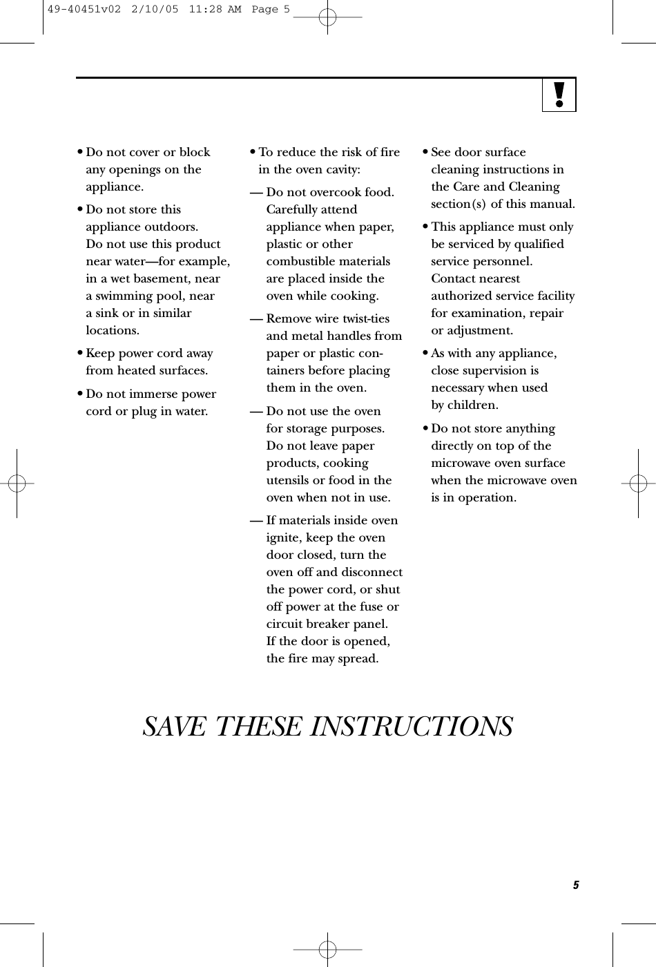 •Do not cover or block any openings on theappliance.•Do not store thisappliance outdoors. Do not use this productnear water—for example,in a wet basement, near a swimming pool, near a sink or in similarlocations.•Keep power cord awayfrom heated surfaces.•Do not immerse powercord or plug in water.•To reduce the risk of firein the oven cavity:— Do not overcook food.Carefully attendappliance when paper,plastic or other combustible materialsare placed inside theoven while cooking.— Remove wire twist-tiesand metal handles frompaper or plastic con-tainers before placingthem in the oven.— Do not use the oven for storage purposes. Do not leave paperproducts, cookingutensils or food in theoven when not in use.— If materials inside ovenignite, keep the ovendoor closed, turn theoven off and disconnectthe power cord, or shutoff power at the fuse orcircuit breaker panel. If the door is opened,the fire may spread.•See door surfacecleaning instructions inthe Care and Cleaningsection(s) of this manual.•This appliance must onlybe serviced by qualifiedservice personnel.Contact nearestauthorized service facilityfor examination, repair or adjustment.•As with any appliance,close supervision isnecessary when used by children.• Do not store anythingdirectly on top of themicrowave oven surfacewhen the microwave ovenis in operation.SAVE THESE INSTRUCTIONS549-40451v02  2/10/05  11:28 AM  Page 5