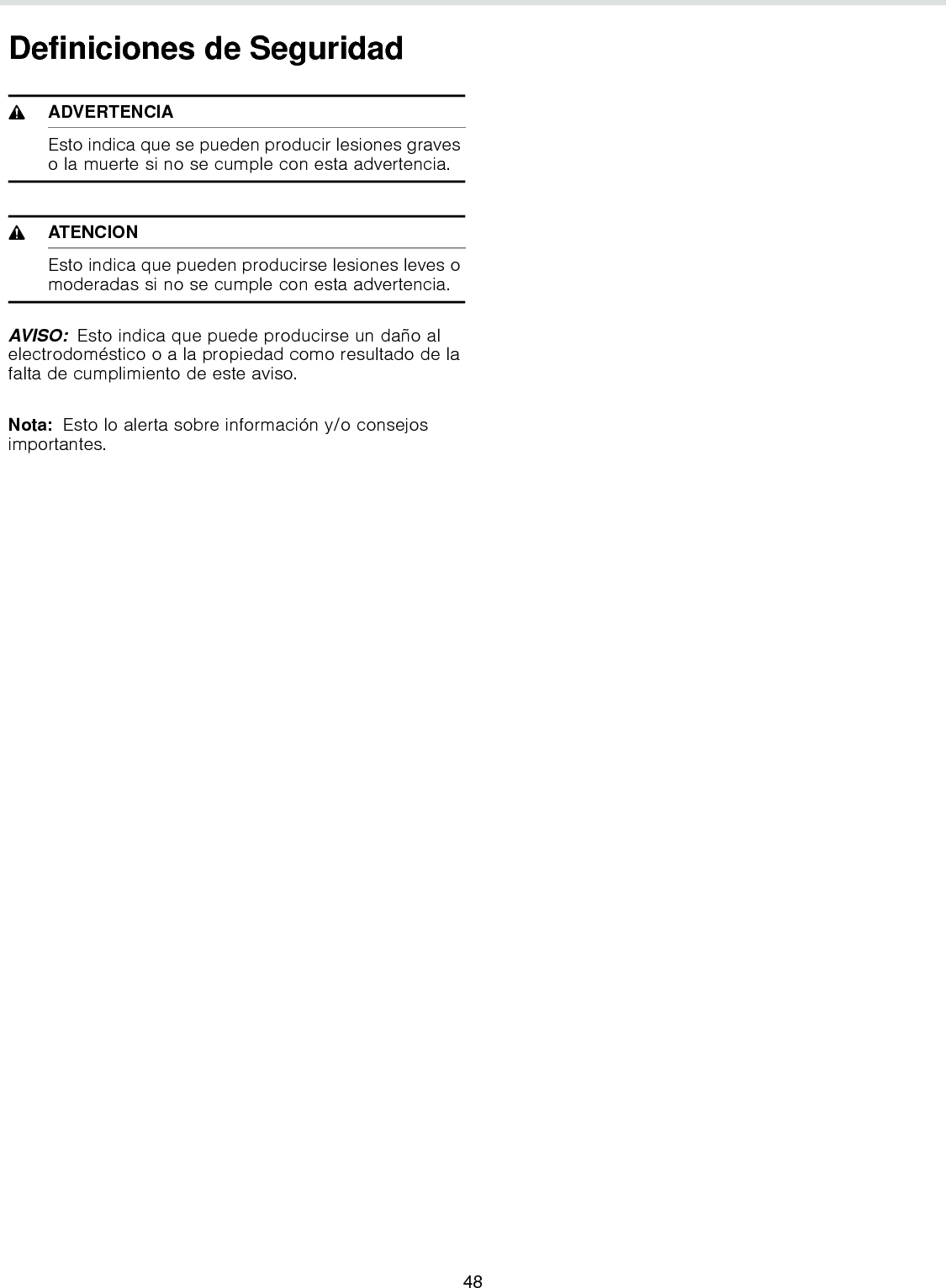 Definiciones de Seguridad9ADVERTENCIAEsto indica que se pueden producir lesiones graves o la muerte si no se cumple con esta advertencia.9ATENCIONEsto indica que pueden producirse lesiones leves o moderadas si no se cumple con esta advertencia.AVISO:  Esto indica que puede producirse un daño al electrodoméstico o a la propiedad como resultado de la falta de cumplimiento de este aviso.Nota:  Esto lo alerta sobre información y/o consejos importantes.48