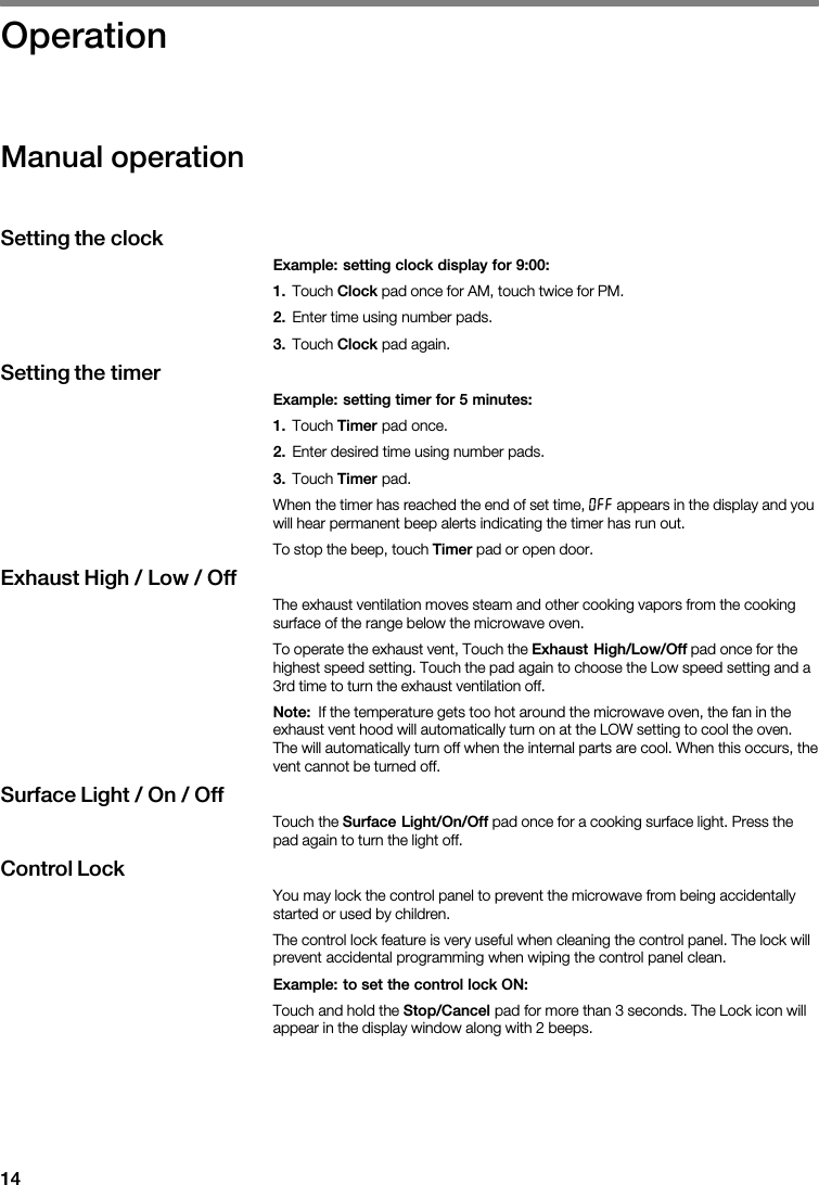 14āOperationManual  operationSetting  the  clockExample:  setting  clock  display  for  9:00:1.   Clock                2.         3.   Clock    Setting  the  timerExample:  setting  timer  for  5  minutes:1.   Timer    2.           3.   Timer                                                                Timer        Exhaust  High  /  Low  /  Off                                                  Exhaust  High/Low/Off                                                  Note:                                                                                          Surface  Light  /  On  /  Off    Surface  Light/On/Off                              Control  Lock                                                                            Example:  to  set  the  control  lock  ON:        Stop/Cancel                                    