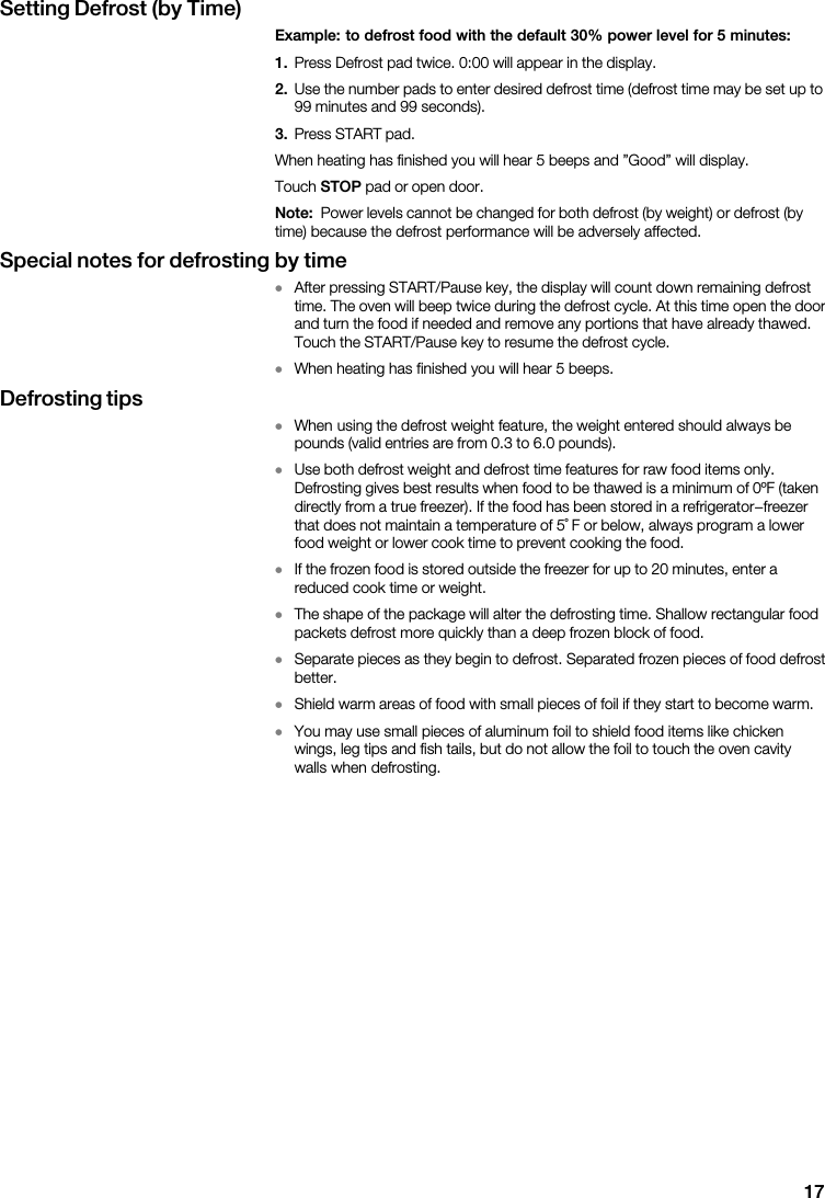 17Setting  Defrost  (by  Time)Example:  to  defrost  food  with  the  default  30%  power  level  for  5  minutes:1.                   2.                                       3.                               STOP        Note:                                        Special  notes  for  defrosting  by  timeD                                                                                            D                Defrosting  tipsD                                      D                                                                                                                              D                                      D                                            D                        D                              D                                                              