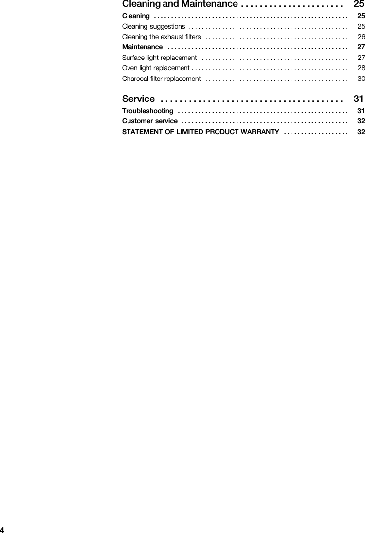 4āCleaning  and  Maintenance 25 .  .  .  .  .  .  .  .  .  .  .  .  .  .  .  .  .  .  .  .  .  . Cleaning 25 .  .  .  .  .  .  .  .  .  .  .  .  .  .  .  .  .  .  .  .  .  .  .  .  .  .  .  .  .  .  .  .  .  .  .  .  .  .  .  .  .  .  .  .  .  .  .  .  .  .  .  .  .  .  .  .  .                                                                                                                                                                                             Maintenance 27 .  .  .  .  .  .  .  .  .  .  .  .  .  .  .  .  .  .  .  .  .  .  .  .  .  .  .  .  .  .  .  .  .  .  .  .  .  .  .  .  .  .  .  .  .  .  .  .  .  .  .  .  .                                                                                                                                                                                                                                                                                      āService 31 .  .  .  .  .  .  .  .  .  .  .  .  .  .  .  .  .  .  .  .  .  .  .  .  .  .  .  .  .  .  .  .  .  .  .  .  .  .  . Troubleshooting 31 .  .  .  .  .  .  .  .  .  .  .  .  .  .  .  .  .  .  .  .  .  .  .  .  .  .  .  .  .  .  .  .  .  .  .  .  .  .  .  .  .  .  .  .  .  .  .  .  .  . Customer  service 32 .  .  .  .  .  .  .  .  .  .  .  .  .  .  .  .  .  .  .  .  .  .  .  .  .  .  .  .  .  .  .  .  .  .  .  .  .  .  .  .  .  .  .  .  .  .  .  .  . STATEMENT  OF  LIMITED  PRODUCT  WARRANTY 32 .  .  .  .  .  .  .  .  .  .  .  .  .  .  .  .  .  .  . 